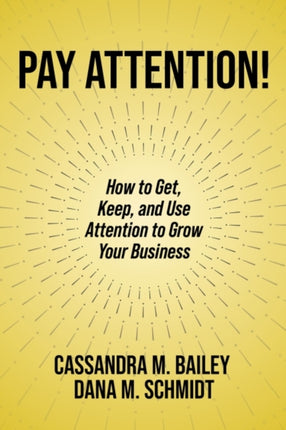 Pay Attention!: How to Get, Keep, and Use Attention to Grow Your Business