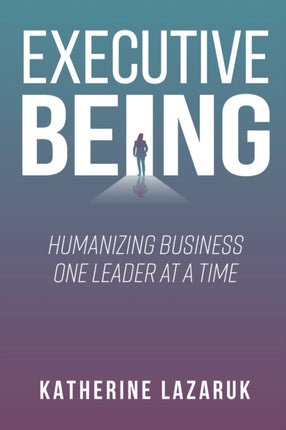 Executive Being  Humanizing Business One Leader at a Time