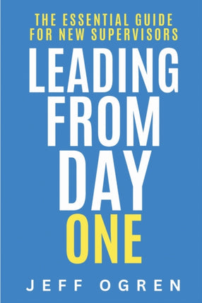 Leading from Day One  The Essential Guide for New Supervisors