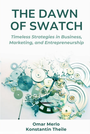 The Dawn of Swatch  Timeless Strategies in Business Marketing and Entrepreneurship