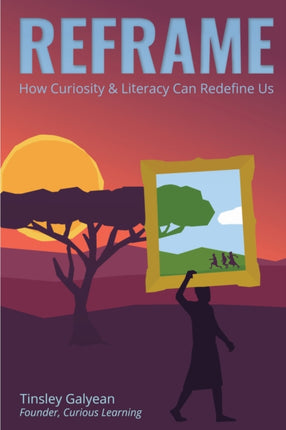 Reframe  How Curiosity and Literacy Can Redefine Us