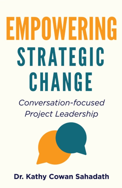 Empowering Strategic Change  Conversationfocused Project Leadership