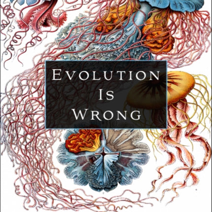 Evolution is Wrong: A Radical Approach to the Origin and Transformation of Life