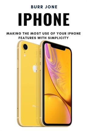 iPhone: Making the Most Use of Your iPhone Features with Simplicity