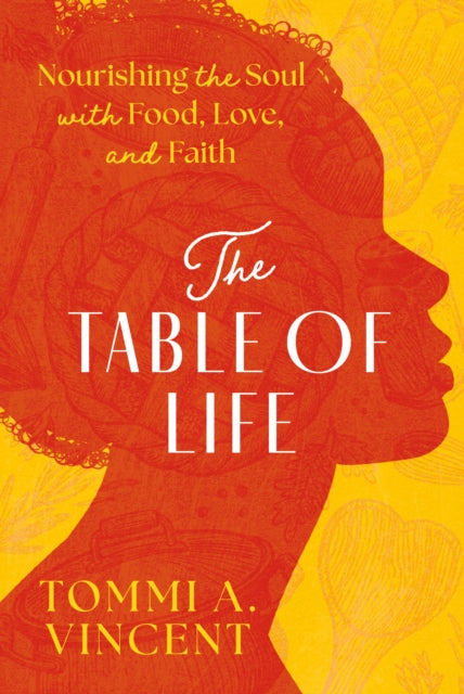 The Table of Life Nourishing the Soul with Food Love and Faith