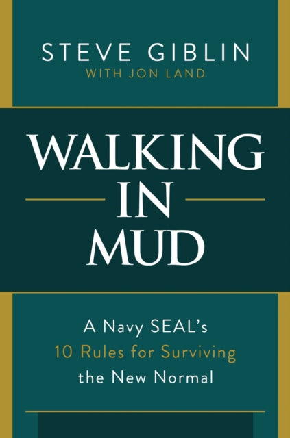 Walking in Mud: A Navy SEAL's 10 Rules for Surviving the New Normal