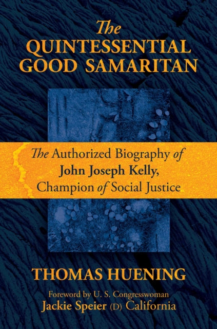 The Quintessential Good Samaritan: The Authorized Biography of John Joseph Kelly, Champion of Social Justice