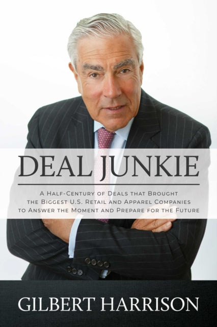 Deal Junkie: A Half-Century of Deals That Brought the Biggest U.S. Retail and Apparel Companies to Answer the Moment and Prepare for the Future