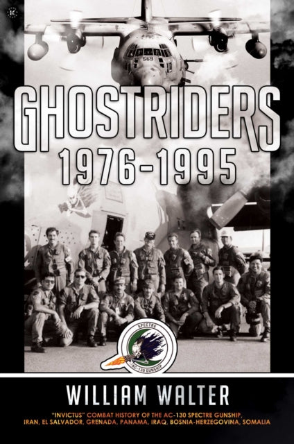 Ghostriders 1976-1995: "Invictus" Combat History of the AC-130 Spectre Gunship, Iran, El Salvador, Grenada, Panama, Iraq, Bosnia-Herzegovina, Somalia