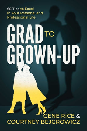 Grad to Grown-Up: 68 Tips to Excel in Your