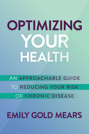 Optimizing Your Health: An Approachable Guide to Reducing Your Risk of Chronic Disease