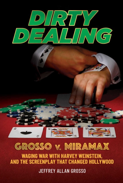 Dirty Dealing: Grosso v. Miramax—Waging War with Harvey Weinstein, and the Screenplay that Changed Hollywood