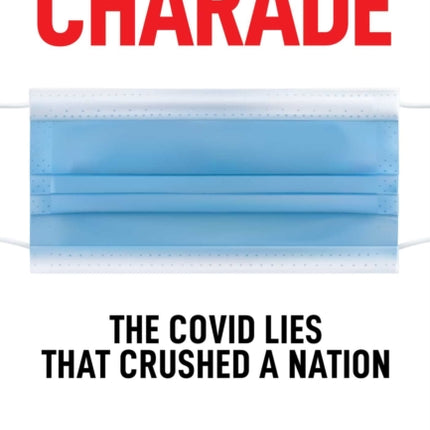 Charade: The Covid Lies That Crushed a Nation