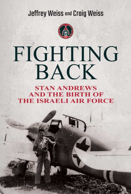 Fighting Back: Stan Andrews and the Birth of the Israeli Air Force