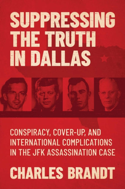 Suppressing the Truth in Dallas: Conspiracy, Cover-Up, and International Complications in the JFK Assassination Case