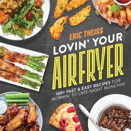 Lovin' Your Air Fryer: 100+ Fast & Easy Recipes for Mornin' to Late-Night Munchin'