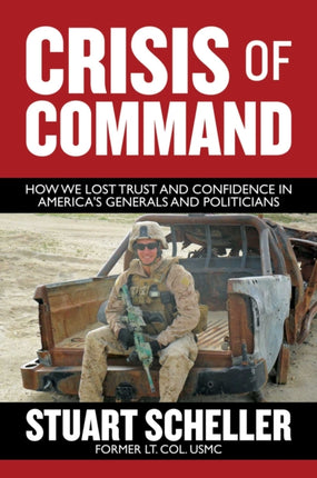 Crisis of Command: How We Lost Trust and Confidence in America's Generals and Politicians