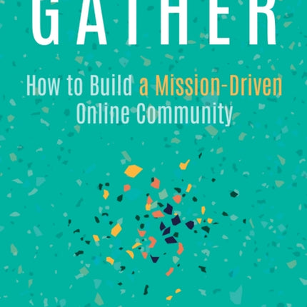 Gather: How to Build a Mission-Driven Online Community