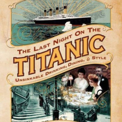 The Last Night on the Titanic: Unsinkable Drinking, Dining, and Style