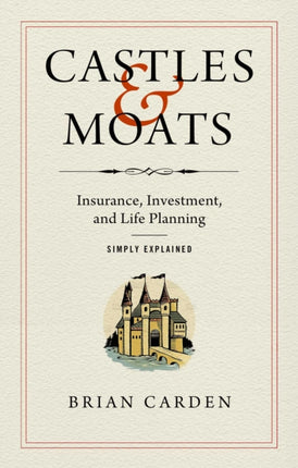 Castles and Moats: Insurance, Investment, and Life Planning Simply Explained