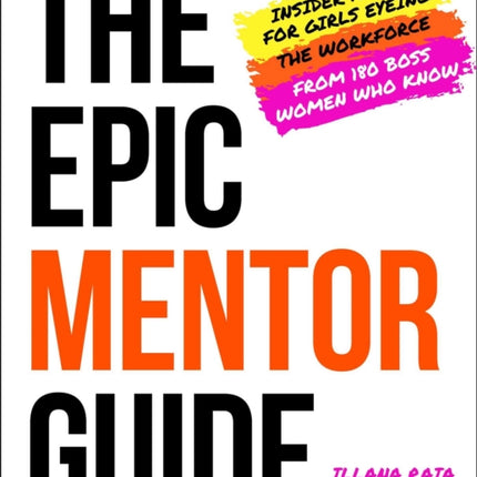 The Epic Mentor Guide: Insider Advice for Girls Eyeing the Workforce from 180 Boss Women Who Know