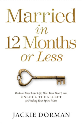 Married in 12 Months or Less: Reclaim Your Love Life, Heal Your Heart, and Unlock the Secret to Finding Your Spirit Mate