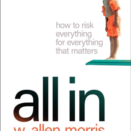 All in: How to Risk Everything for Everything That Matters