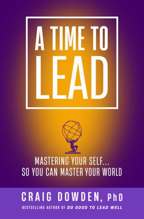 A Time to Lead: Mastering Your Self . . . So You Can Master Your World