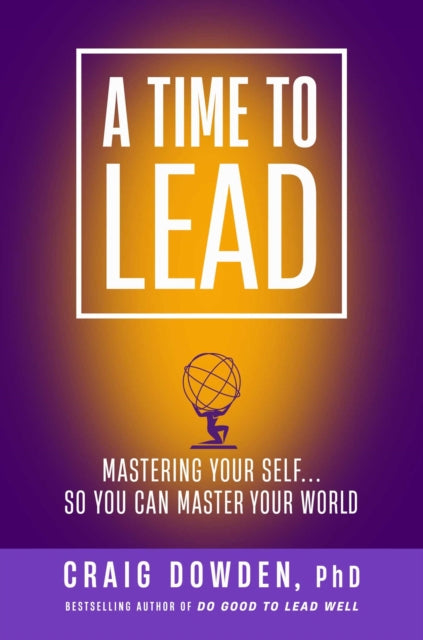 A Time to Lead: Mastering Your Self . . . So You Can Master Your World