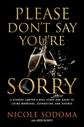 Please Don't Say You're Sorry: An Empowering Perspective on Marriage, Separation, and Divorce from a Marriage-Loving Divorce Attorney