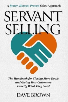 Servant Selling: The Handbook for Closing More