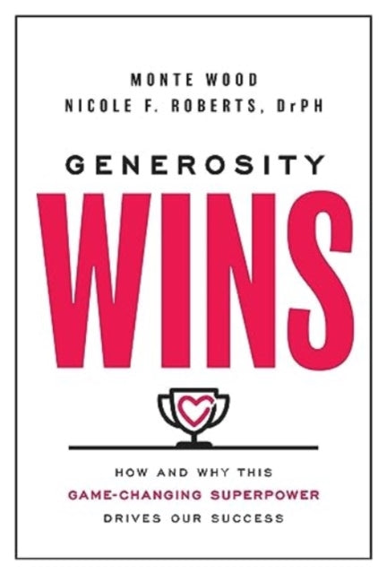 Generosity Wins: How and Why This Game-Changing Superpower Drives Our Success