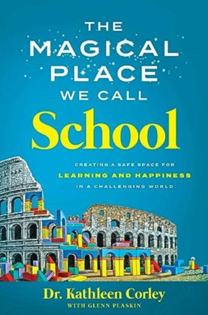 The Magical Place We Call School: Creating a Safe Space for Learning and Happiness in a Challenging World