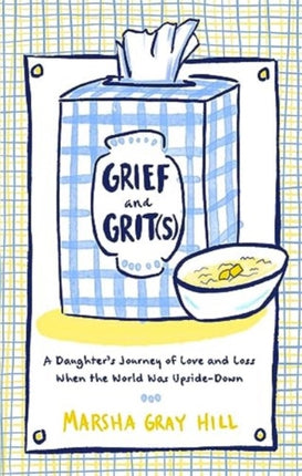 Grief and Grit(s): A Daughter's Journey of Love and Loss When the World Was Upside-Down