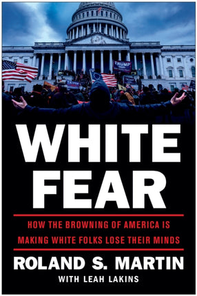 White Fear: How the Browning of America Is Making White Folks Lose Their Minds