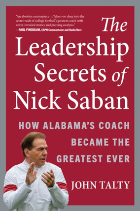 The Leadership Secrets of Nick Saban: How Alabama's Coach Became the Greatest Ever