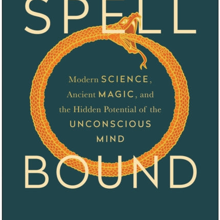 Spellbound: Modern Science, Ancient Magic, and the Hidden Potential of the Unconscious Mind