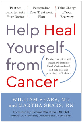 Help Heal Yourself from Cancer: Partner Smarter with Your Doctor, Personalize Your Treatment Plan, and Take Charge of Your Recovery