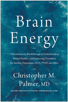 Brain Energy: A Revolutionary Breakthrough in Understanding Mental Health--and Improving Treatment for Anxiety, Depression, OCD, PTSD, and More