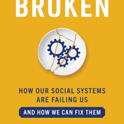 Broken: How Our Social Systems are Failing Us and How We Can Fix Them