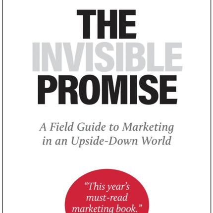 The Invisible Promise: A Field Guide to Marketing in an Upside-Down World