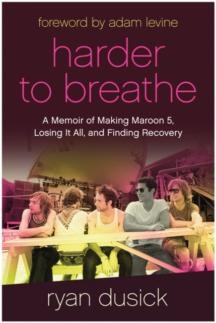 Harder to Breathe: A Memoir of Making Maroon 5, Losing It All, and Finding Recovery