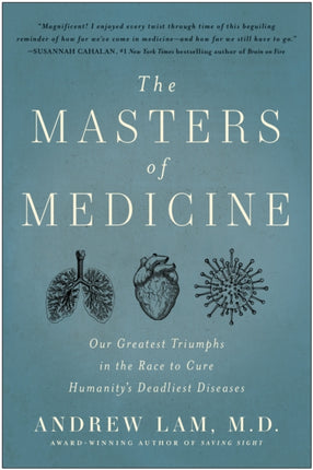 The Masters of Medicine: Our Greatest Triumphs in the Race to Cure Humanity's Deadliest Diseases