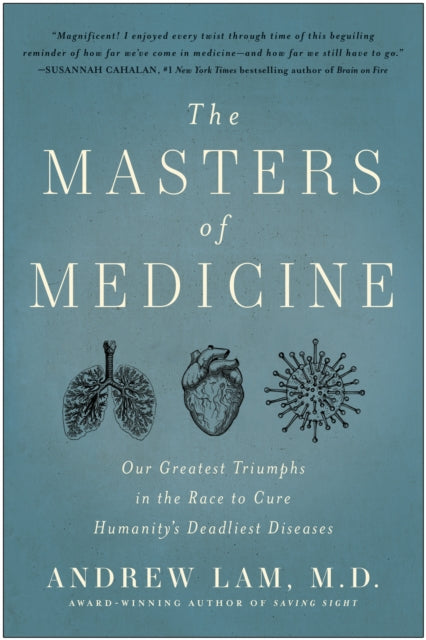 The Masters of Medicine: Our Greatest Triumphs in the Race to Cure Humanity's Deadliest Diseases