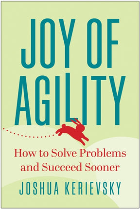 Joy of Agility: How to Solve Problems and Succeed Sooner