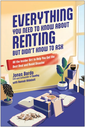 Everything You Need to Know About Renting But Didn't Know to Ask: All the Insider Dirt to Help You Get the Best Deal and Avoid Disaster