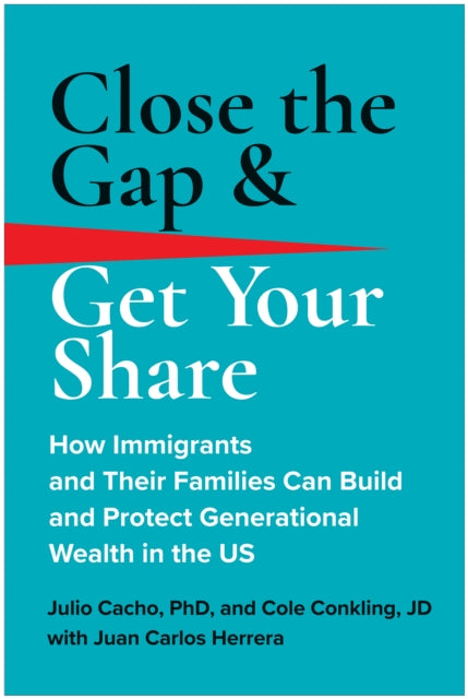 Close the Gap & Get Your Share: How Immigrants and Their Families Can Build and Protect Generational Wealth in the US