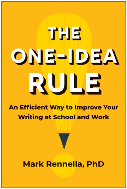 The One-Idea Rule: An Efficient Way to Improve Your Writing at School and Work