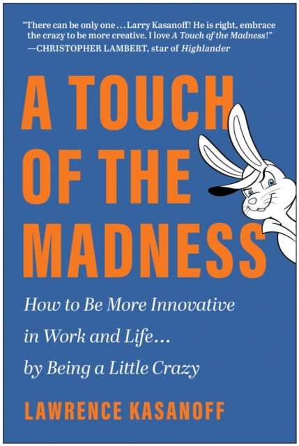 A Touch of the Madness: How to Be More Innovative in Work and Life . . . by Being a Little Crazy