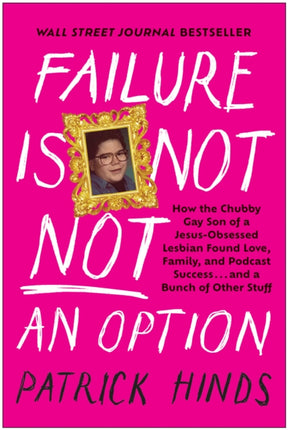 Failure Is Not NOT an Option: How the Chubby Gay Son of a Jesus-Obsessed Lesbian Found Love, Family, and Podcast  Success . . . and a Bunch of Other Stuff